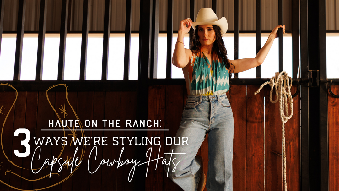 Haute on the Ranch: 3 Ways We’re Styling Our New Capsule Cowboy Hat Collection