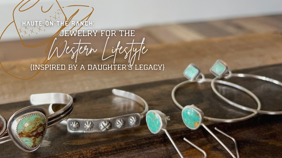 Haute on the Ranch: Jewelry for the Western Lifestyle + Inspired by a Daughter's Legacy