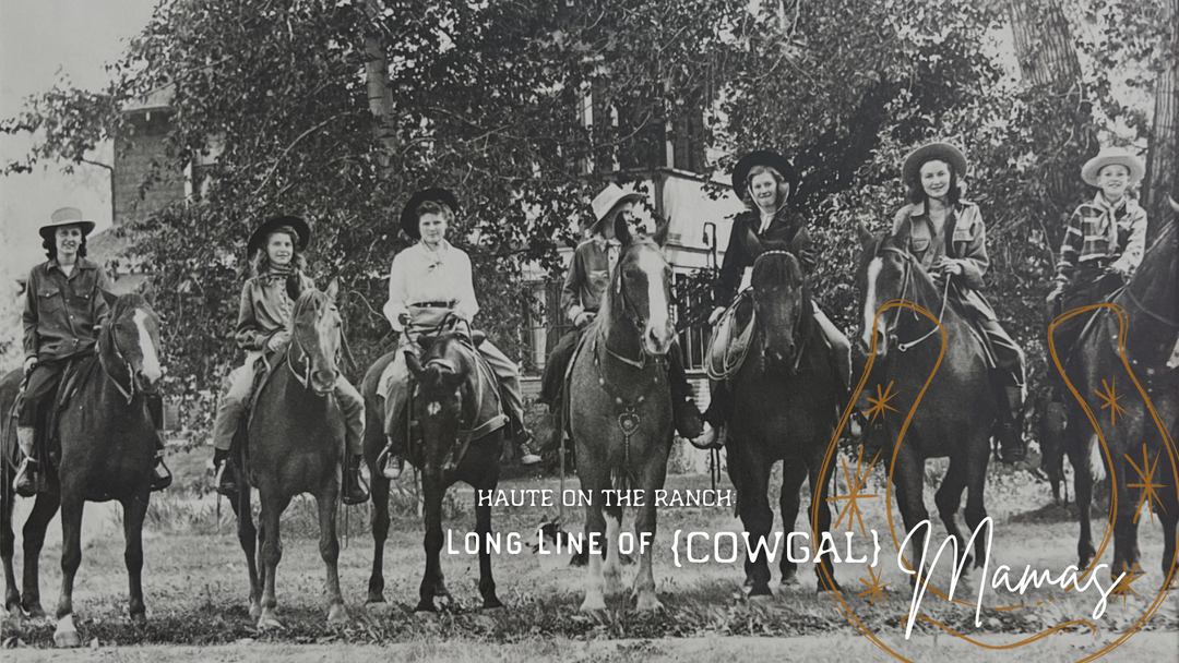 Haute on the Ranch: Long Line of {cowgal} Mamas